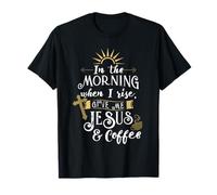 in The Morning When I Rise Give Me Jesus and Coffee T-Shirt