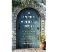 In the Mother's House: The Hebrew Bible's Lost Teachings on Love, Wisdom, and Sacred Marriage