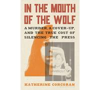 In the Mouth of the Wolf: A Murder, a Cover-Up, and the True Cost of Silencing the Press