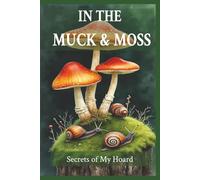 In The Muck & Moss: Secrets of My Hoard