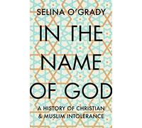 In the Name of God: A History of Christian and Muslim Intolerance