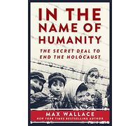 In the Name of Humanity: The Secret Deal to End the Holocaust