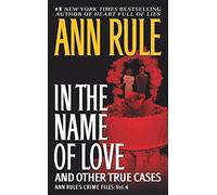 In the Name of Love: And Other True Cases: 4 (Ann Rule's Crime Files)