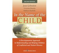 In the Name of the Child, Second Edition: A Developmental Approach to Understanding and Helping Children of Conflicted and Violent Divorce