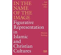 In the Name of the Image: Figurative Representation in Islamic and Christian Cultures