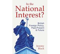 In the National Interest?: British Foreign Policy, Past, Present and Future