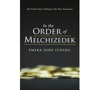 In the Order of Melchizedek: The Truth about Tithing in the New Testament