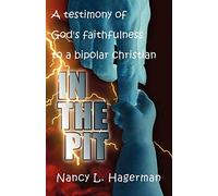 In The Pit: A testimony of God's faithfulness to a bipolar Christian