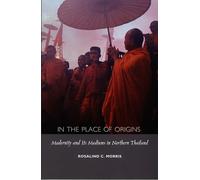 In the Place of Origins: Modernity and Its Mediums in Northern Thailand (Body, Commodity, Text)