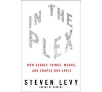 In the Plex: How Google Thinks, Works, and Shapes Our Lives