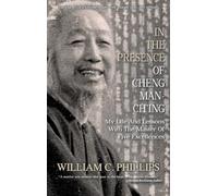 In The Presence Of Cheng Man-Ch'ing: My Life And Lessons With The Master Of Five Excellences