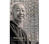 In The Presence Of Cheng Man-Ch'ing: My Life And Lessons With The Master Of Five Excellences