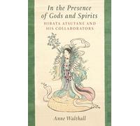 In the Presence of Gods and Spirits : Hirata Atsutane and His Collaborators