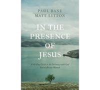In the Presence of Jesus: A 40-Day Guide to the Intimacy with God You've Always Wanted