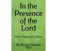 In the Presence of the Lord: From Eternity to Glory