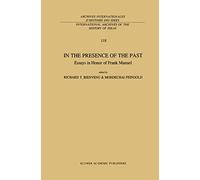 In the Presence of the Past: Essays in Honor of Frank Manuel: 118 (International Archives of the History of Ideas Archives internationales d'histoire des idées, 118)