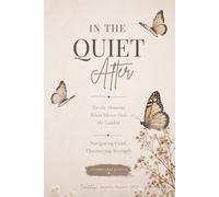 In the quiet after: For moments where silence feels the loudest Navigating grief, discovering strength