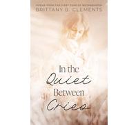 In the Quiet Between Cries: Poems from the First Year of Motherhood
