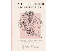 In The Quiet Her Light Remains: A Journey Through Grief and The Love That Endures (In the Quiet series)