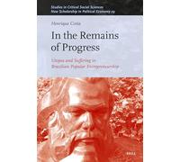 In the Remains of Progress: Utopia and Suffering in Brazilian Popular Entrepreneurship: 301 (Studies in Critical Social Sciences)