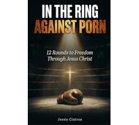 IN THE RING AGAINST PORN: 12 Rounds to Freedom Through Jesus Christ