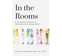 In the Rooms: A Therapist’s Guide to Getting and Staying Sober