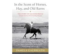 In the Scent of Horses, Hay, and Old Barns The Story of Eleanor Prince, Intrepid American Horsemanship Educator