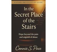 In the Secret Place of the Stairs: A Healing Journey from Abuse - A Story-Driven Study for Small Groups and Individuals