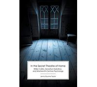 In the Secret Theatre of Home: Wilkie Collins, Sensation Narrative, and Nineteenth-Century Psychology