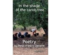 In the shade of the carob tree, Poetry by Peter Francis Devane