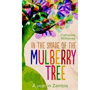In the Shade of the Mulberry Tree: A year in Zambia