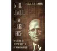 In the Shadow of a Rugged Cross: Reflections on the Spirituality of Dietrich Bonhoeffer