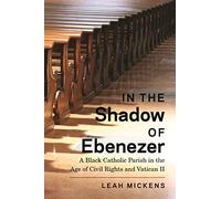In the Shadow of Ebenezer: A Black Catholic Parish in the Age of Civil Rights and Vatican II: 2