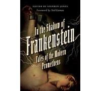 In the Shadow of Frankenstein: Tales of the Modern Prometheus