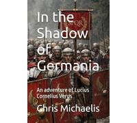 In the Shadow of Germania: An adventure of Lucius Cornelius Verus