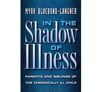 In the Shadow of Illness: Parents and Siblings of the Chronically Ill Child