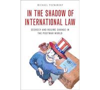 In the Shadow of International Law: Secrecy and Regime Change in the Postwar World