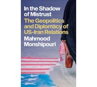 In the Shadow of Mistrust : The Geopolitics and Diplomacy of US-Iran Relations