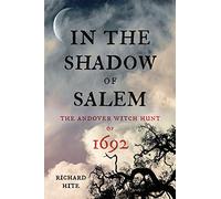In the Shadow of Salem: The Andover Witch Hunt of 1692