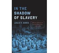 In the Shadow of Slavery: African Americans in New York City, 1626-1863 (Historical Studies of Urban America)