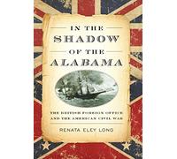 In the Shadow of the Alabama: The British Foreign Office and the American Civil War (New Perspectives on Maritime History and Nautical Archaeolog)