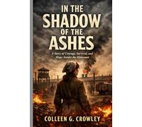 In the Shadow of the Ashes: A Story of Courage, Survival, and Hope Amidst the Holocaust