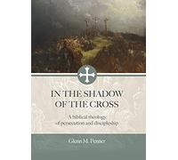 In the Shadow of the Cross: A Biblical Theology of Persecution and Discipleship