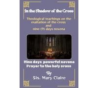 In the Shadow of the Cross: Theological teachings on the exaltation of the cross and nine (9) days novena
