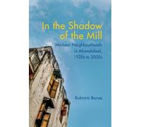 In the Shadow of the Mill: Workers' Neighbourhoods in Ahmedabad, 1920s to 2000s