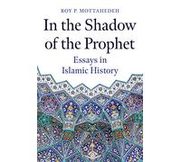 In the Shadow of the Prophet: Essays in Islamic History