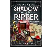 In the Shadow of the Ripper : How Forensic Science Failed to Catch Jack