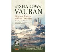 In the Shadow of Vauban: Siege and Fortress Warfare 1700-1815. Proceedings of the 2024 Helion and Company 'Frm Reason to Revolution' Conference (From Reason to Revolution 1721-1815)