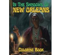 In the Shadows of New Orleans Coloring Book: An Adult Coloring Book of the Voodoo, Vampires, Ghosts, and Pirates that inhabit New Orleans