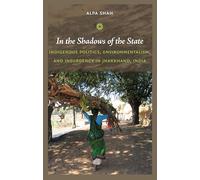 In the Shadows of the State: Indigenous Politics, Enviromentalism, and Insurgency in Jharkhand, India